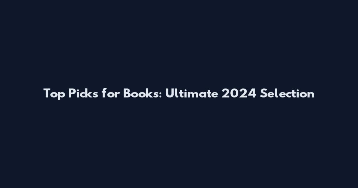 Top Picks for Books: Ultimate 2024 Selection