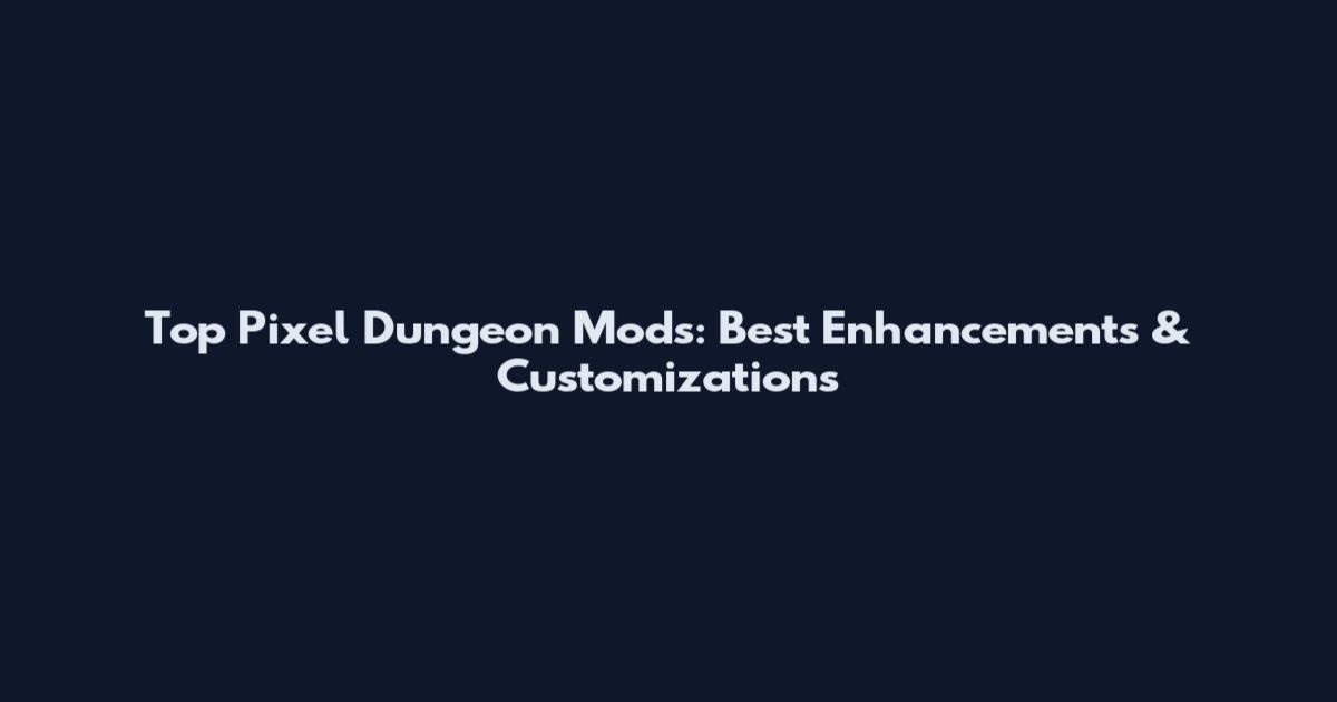 Top Pixel Dungeon Mods: Best Enhancements & Customizations