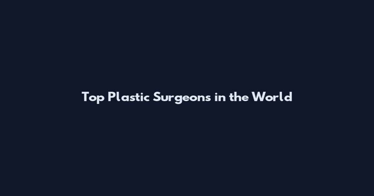Top Plastic Surgeons in the World