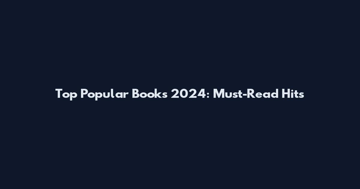 Top Popular Books 2024: Must-Read Hits