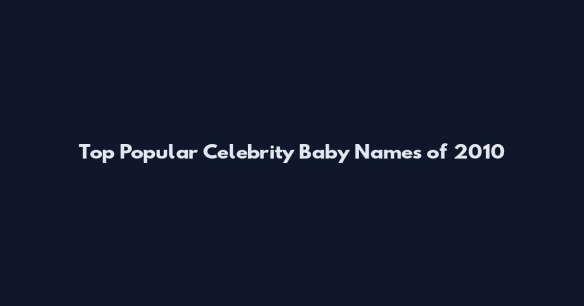 Top Popular Celebrity Baby Names of 2010
