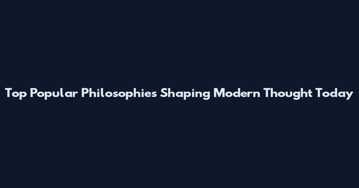Top Popular Philosophies Shaping Modern Thought Today