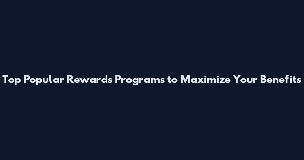 Top Popular Rewards Programs to Maximize Your Benefits