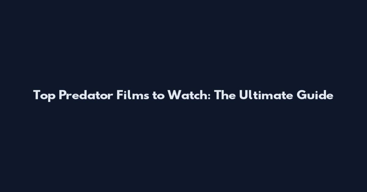 Top Predator Films to Watch: The Ultimate Guide