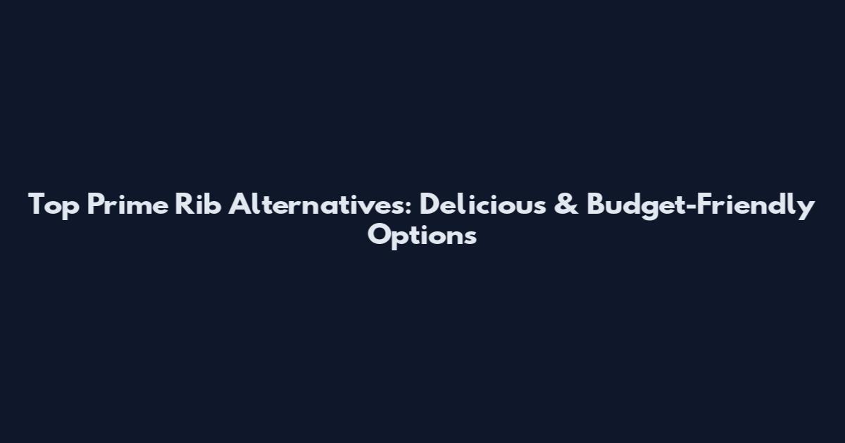 Top Prime Rib Alternatives: Delicious & Budget-Friendly Options