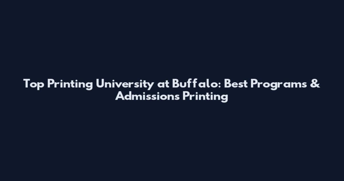 Top Printing University at Buffalo: Best Programs & Admissions Printing