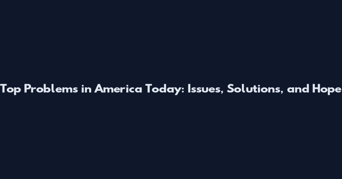 Top Problems in America Today: Issues, Solutions, and Hope