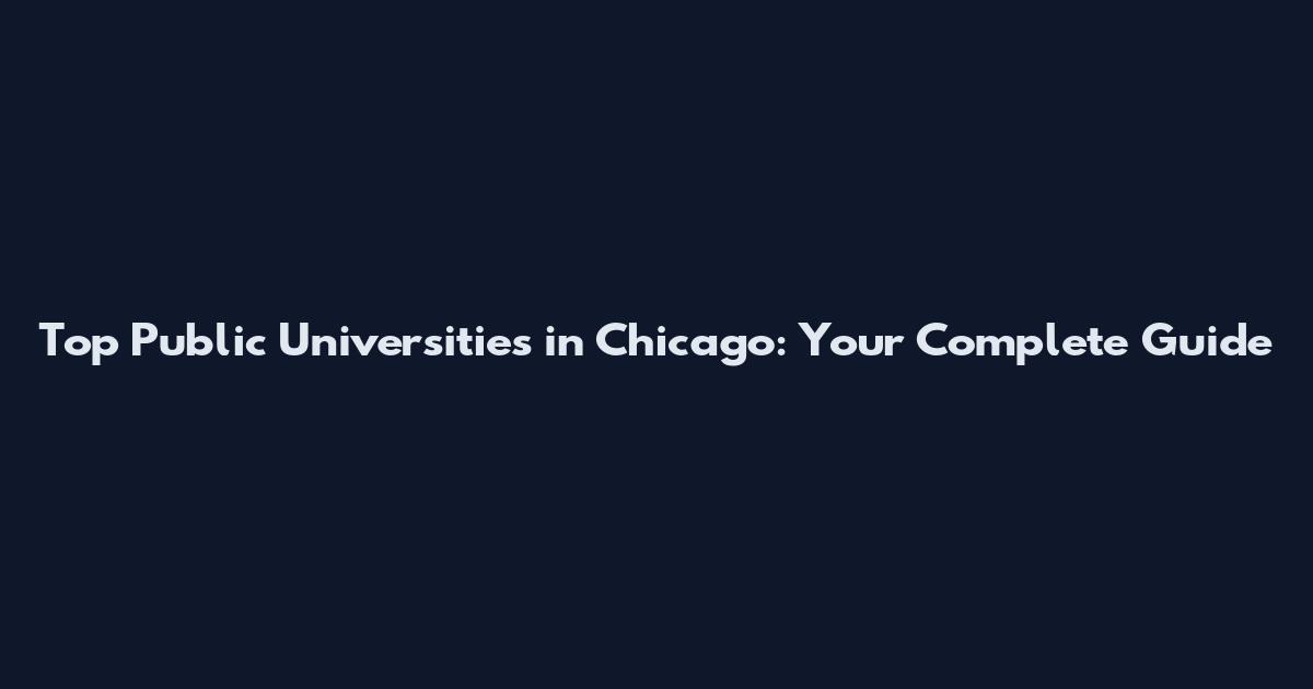 Top Public Universities in Chicago: Your Complete Guide
