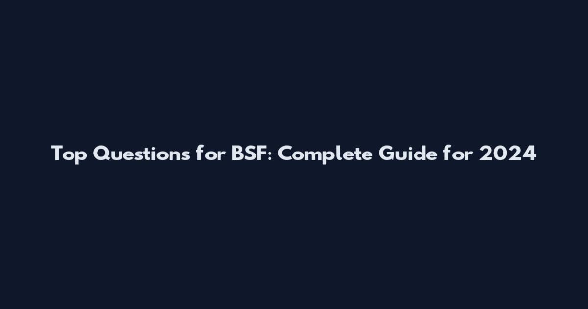 Top Questions for BSF: Complete Guide for 2024