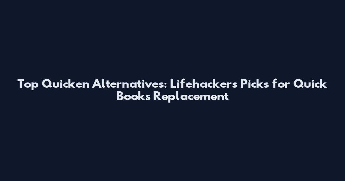 Top Quicken Alternatives: Lifehacker's Picks for Quick Books Replacement