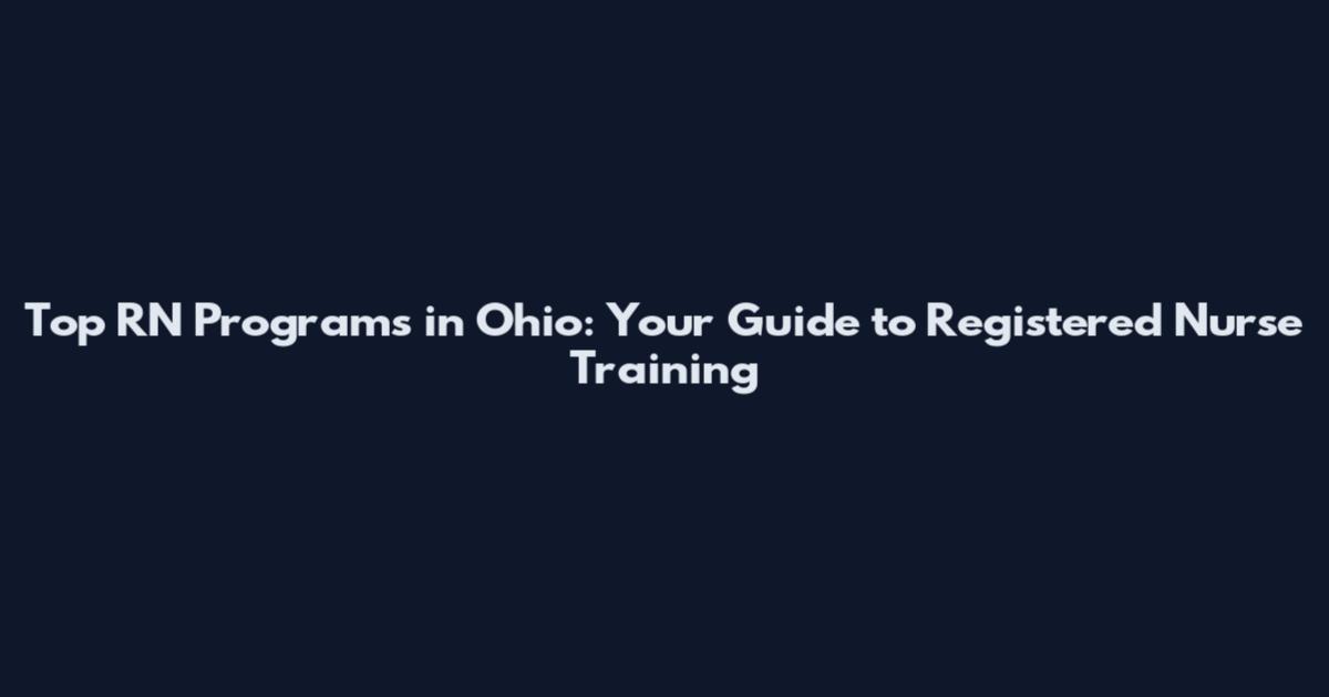 Top RN Programs in Ohio: Your Guide to Registered Nurse Training
