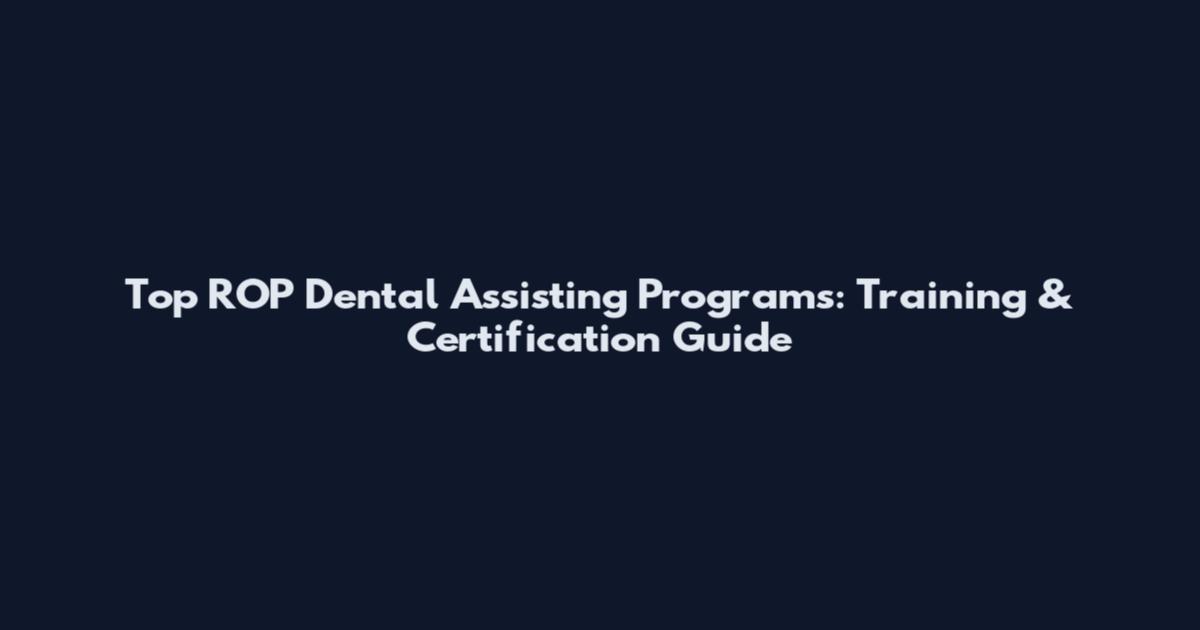 Top ROP Dental Assisting Programs: Training & Certification Guide