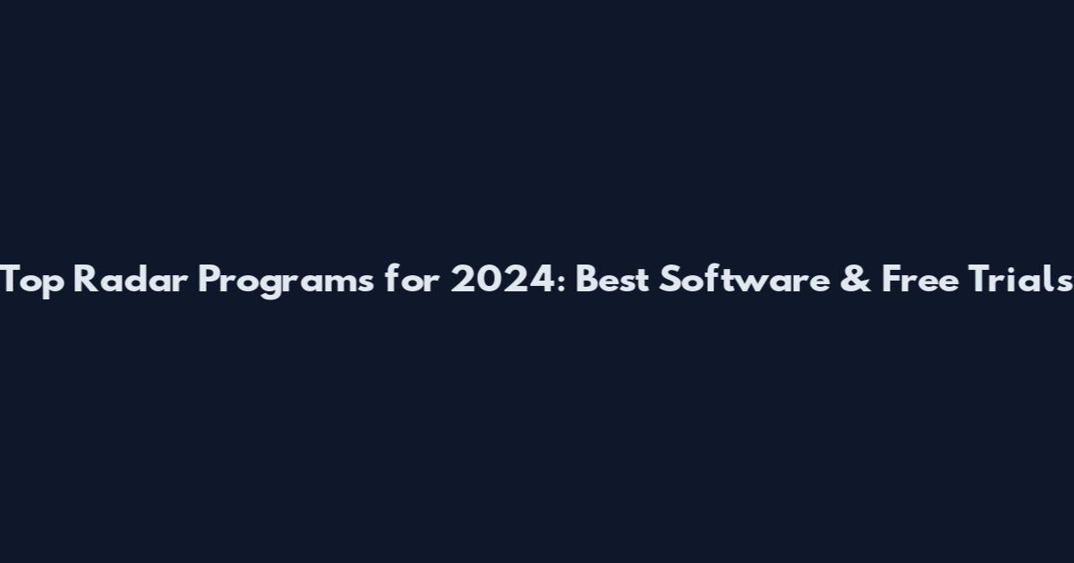 Top Radar Programs for 2024: Best Software & Free Trials