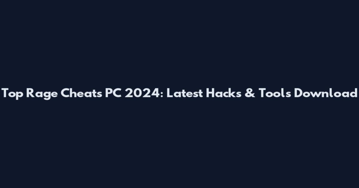 Top Rage Cheats PC 2024: Latest Hacks & Tools Download