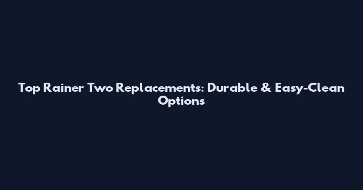 Top Rainer Two Replacements: Durable & Easy-Clean Options