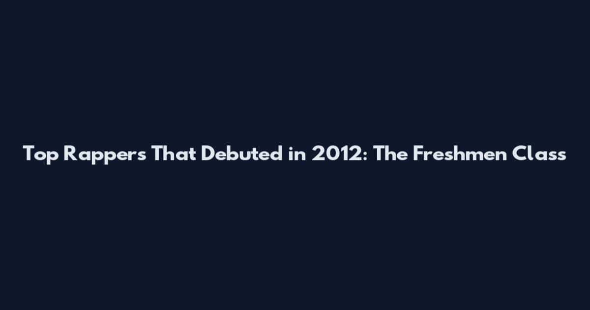 Top Rappers That Debuted in 2012: The Freshmen Class