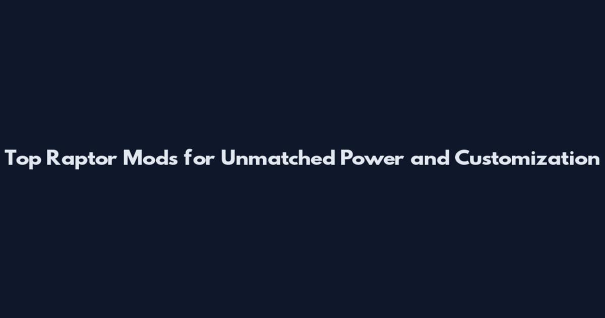 Top Raptor Mods for Unmatched Power and Customization