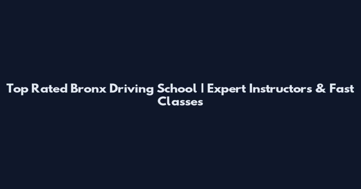 Top Rated Bronx Driving School | Expert Instructors & Fast Classes