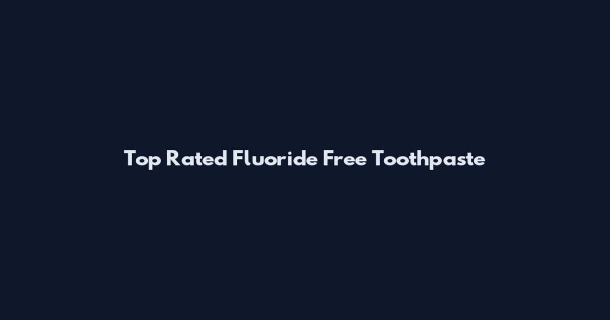 Top Rated Fluoride Free Toothpaste