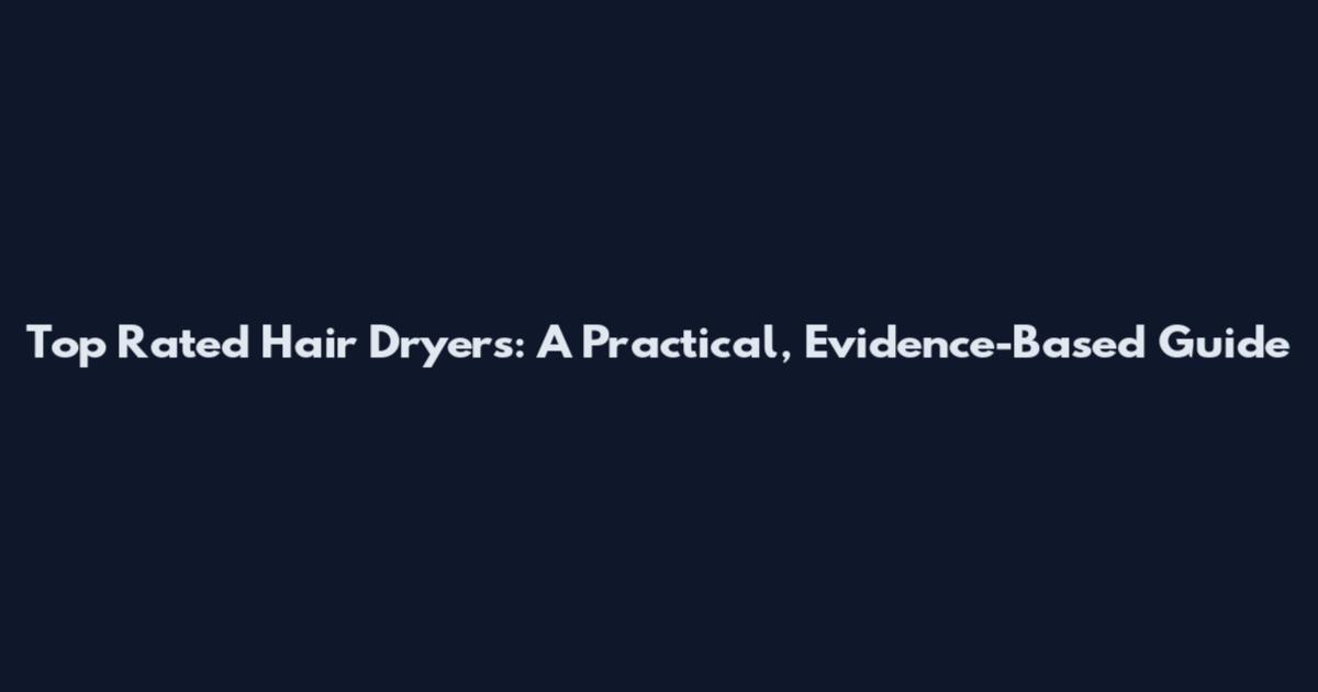 Top Rated Hair Dryers: A Practical, Evidence-Based Guide