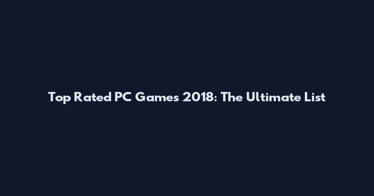 Top Rated PC Games 2018: The Ultimate List