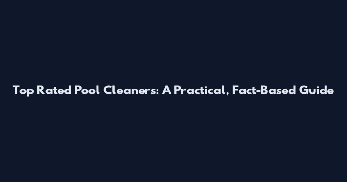 Top Rated Pool Cleaners: A Practical, Fact-Based Guide