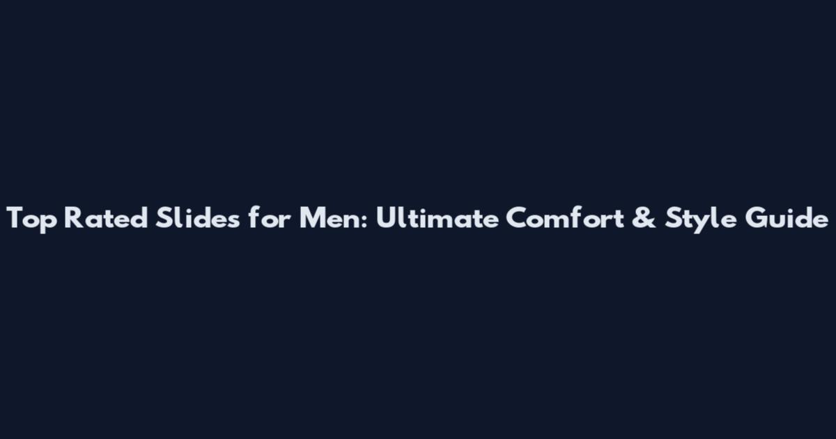 Top Rated Slides for Men: Ultimate Comfort & Style Guide