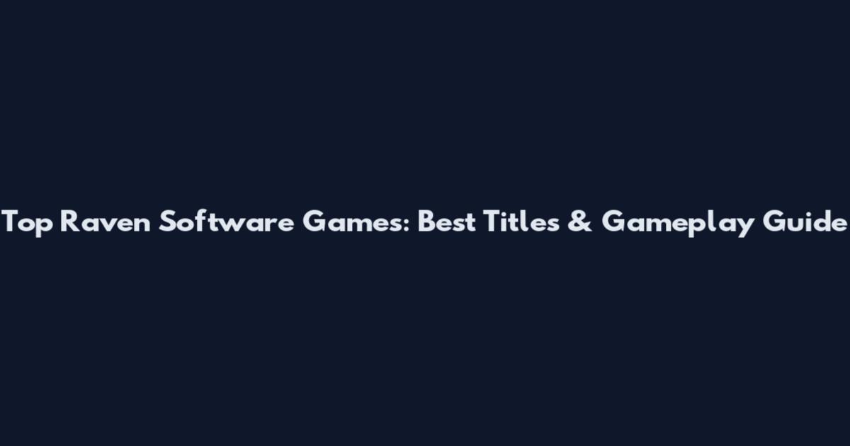 Top Raven Software Games: Best Titles & Gameplay Guide