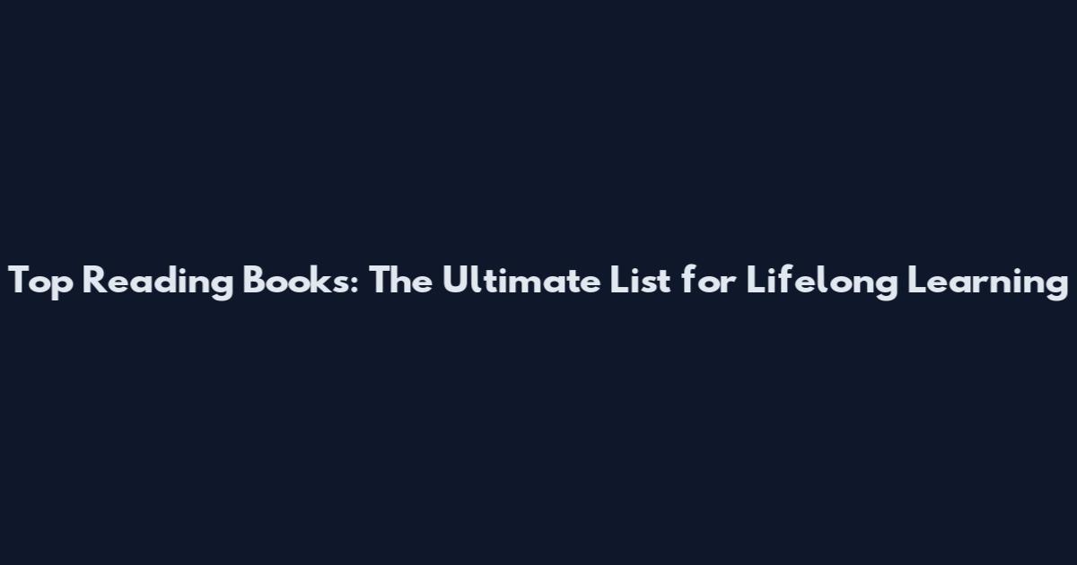 Top Reading Books: The Ultimate List for Lifelong Learning