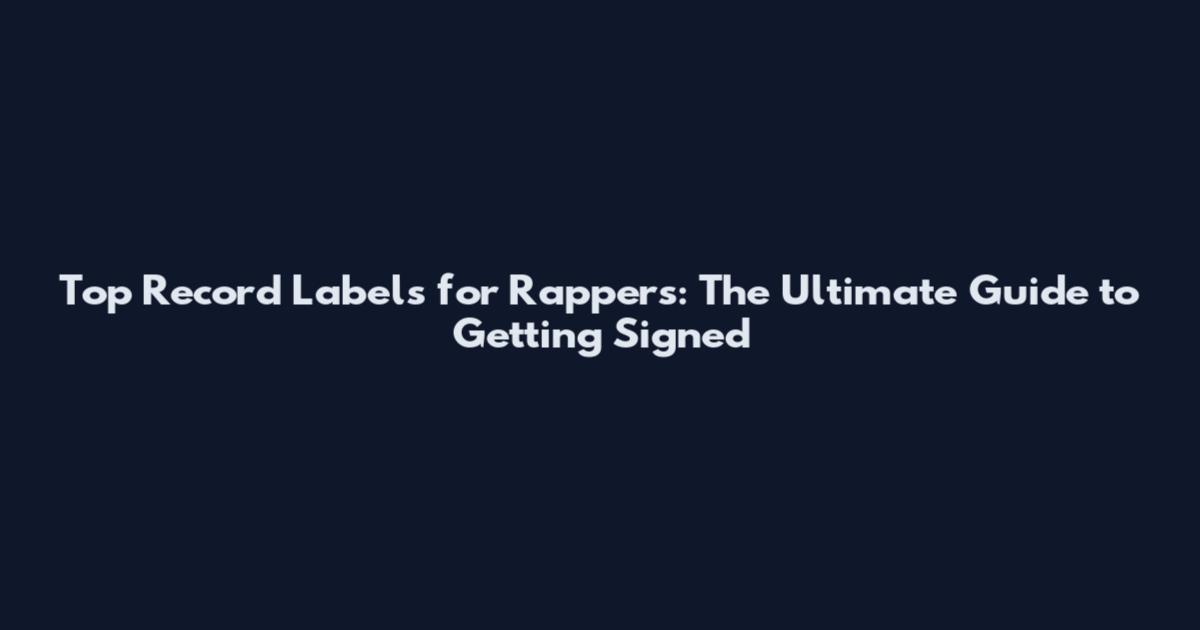 Top Record Labels for Rappers: The Ultimate Guide to Getting Signed