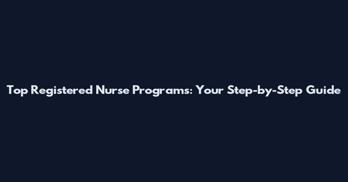 Top Registered Nurse Programs: Your Step-by-Step Guide