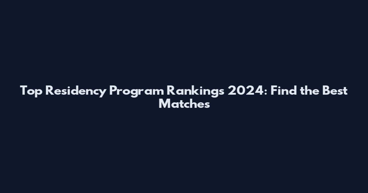 Top Residency Program Rankings 2024: Find the Best Matches
