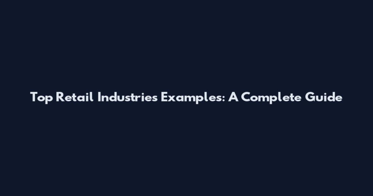 Top Retail Industries Examples: A Complete Guide