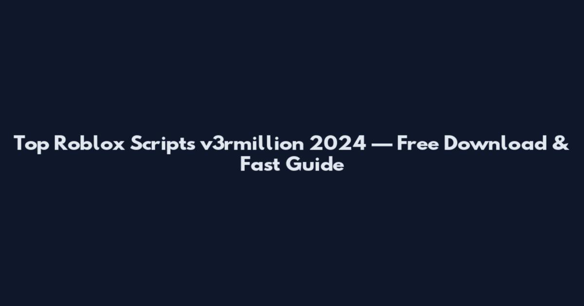 Top Roblox Scripts v3rmillion 2024 — Free Download & Fast Guide