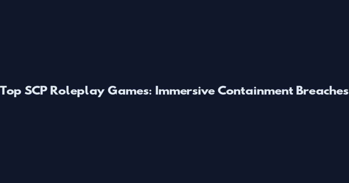 Top SCP Roleplay Games: Immersive Containment Breaches