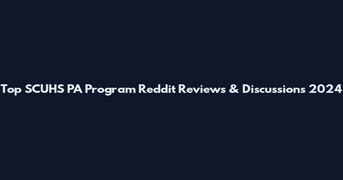 Top SCUHS PA Program Reddit Reviews & Discussions 2024