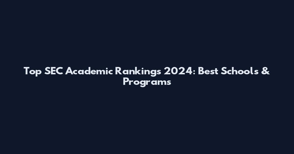 Top SEC Academic Rankings 2024: Best Schools & Programs