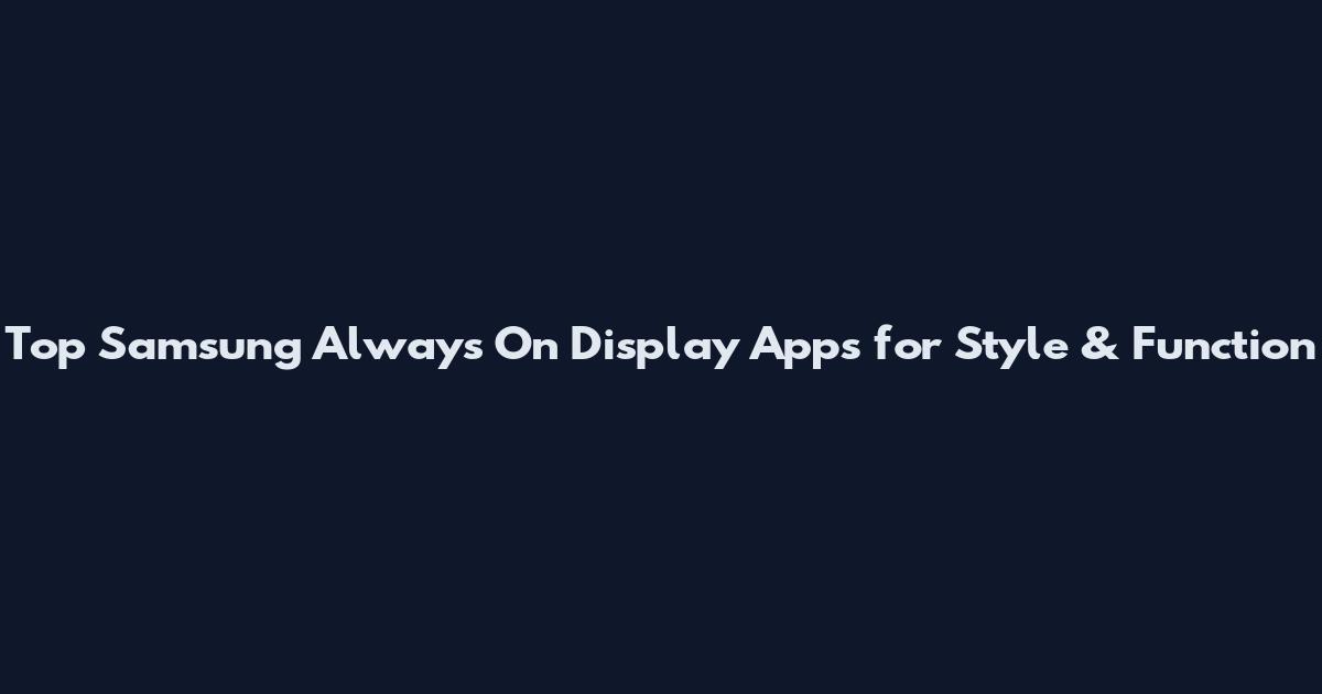 Top Samsung Always On Display Apps for Style & Function