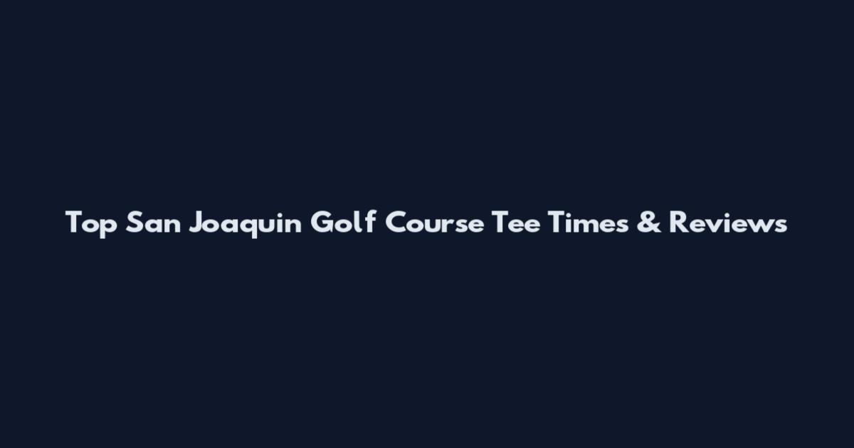 Top San Joaquin Golf Course Tee Times & Reviews