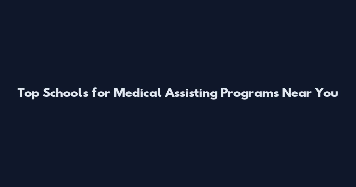 Top Schools for Medical Assisting Programs Near You