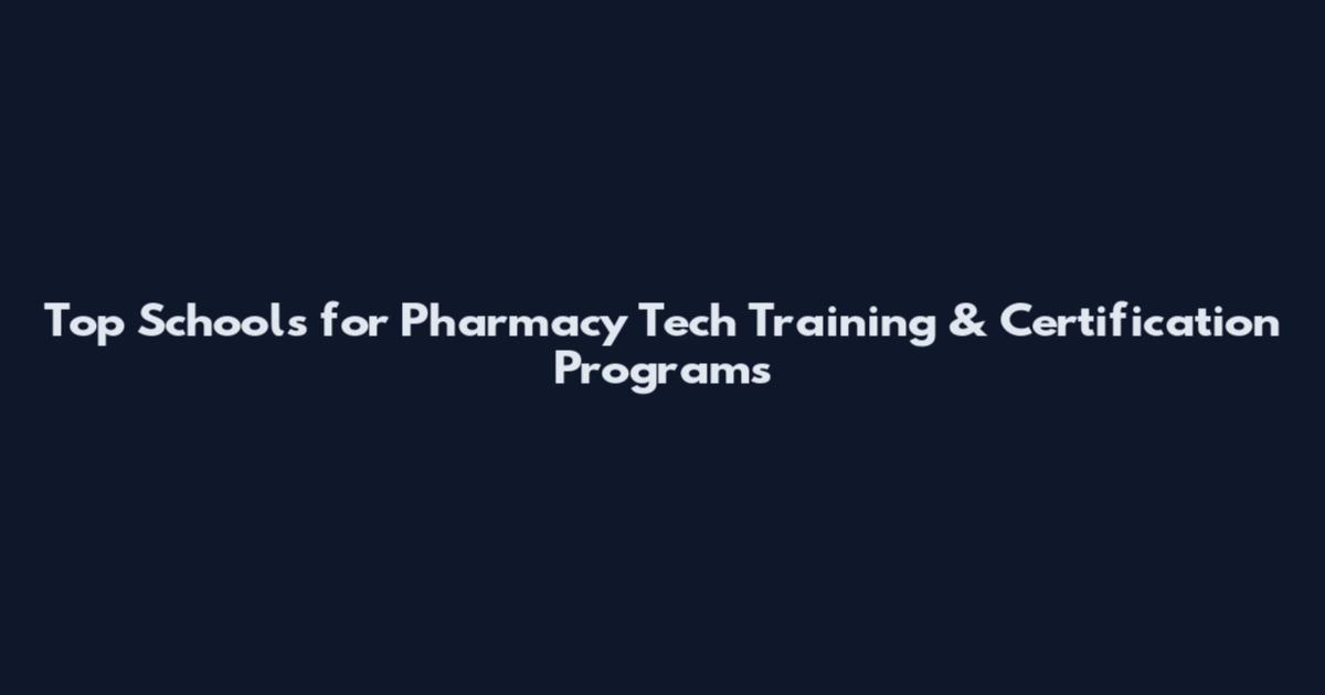 Top Schools for Pharmacy Tech Training & Certification Programs