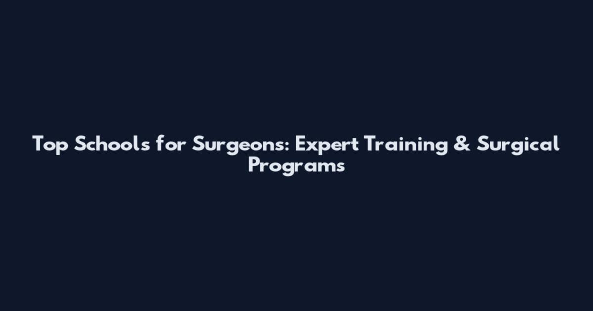 Top Schools for Surgeons: Expert Training & Surgical Programs
