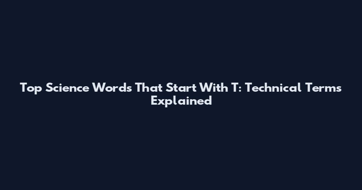 Top Science Words That Start With T: Technical Terms Explained