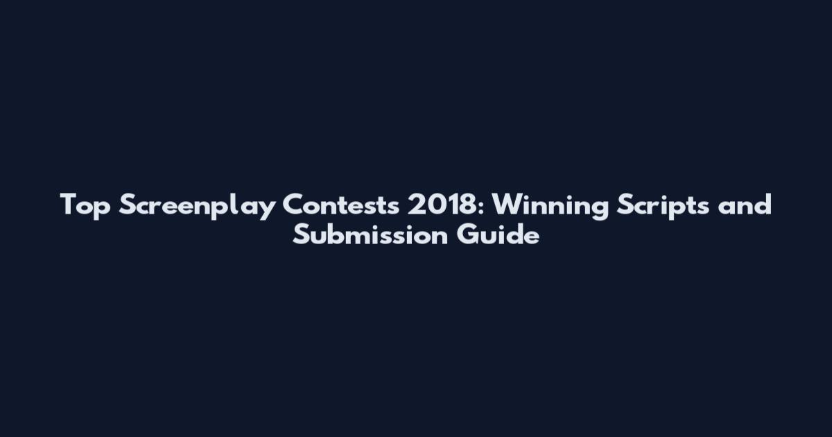 Top Screenplay Contests 2018: Winning Scripts and Submission Guide
