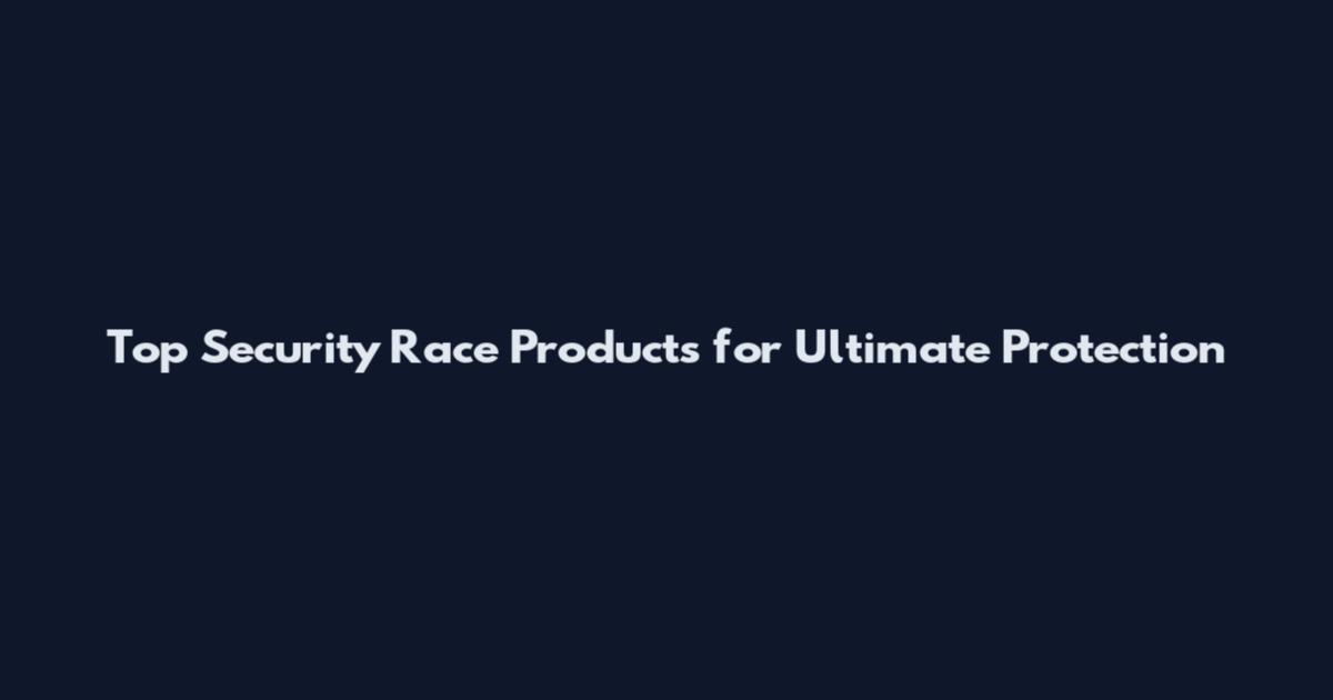 Top Security Race Products for Ultimate Protection