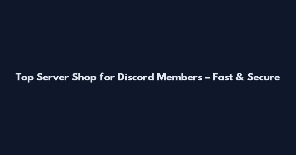 Top Server Shop for Discord Members – Fast & Secure