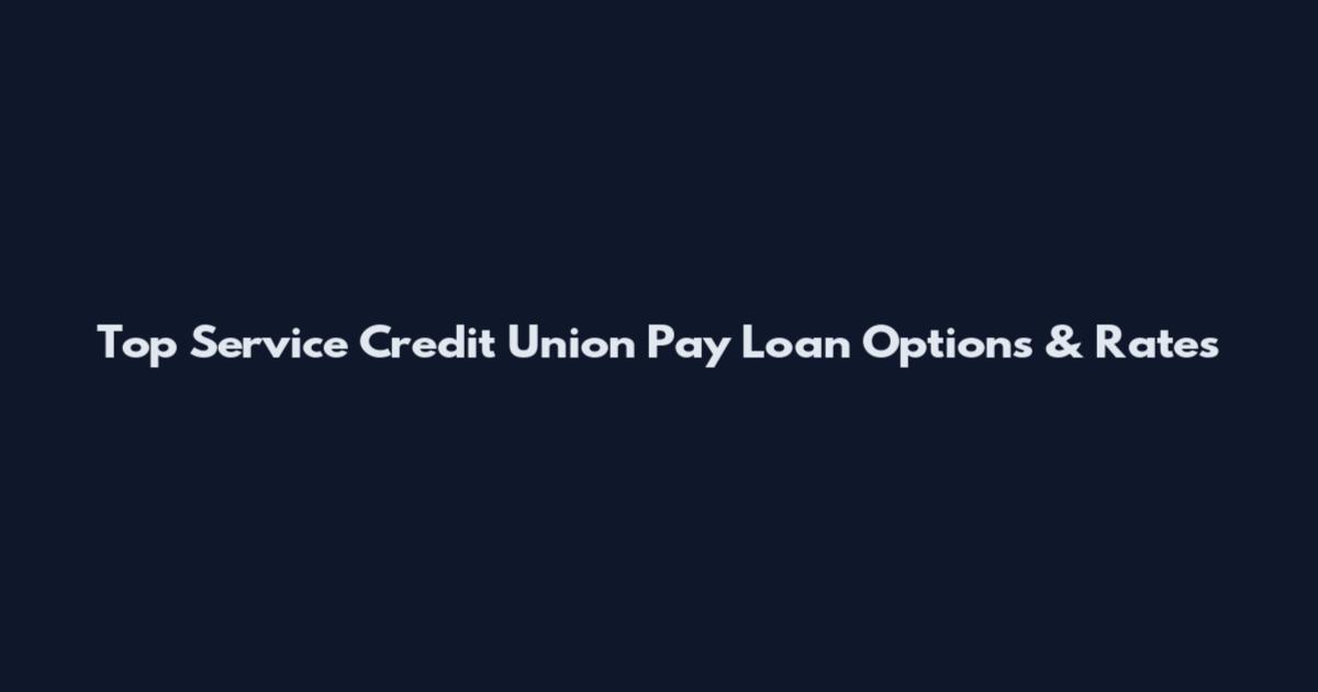 Top Service Credit Union Pay Loan Options & Rates