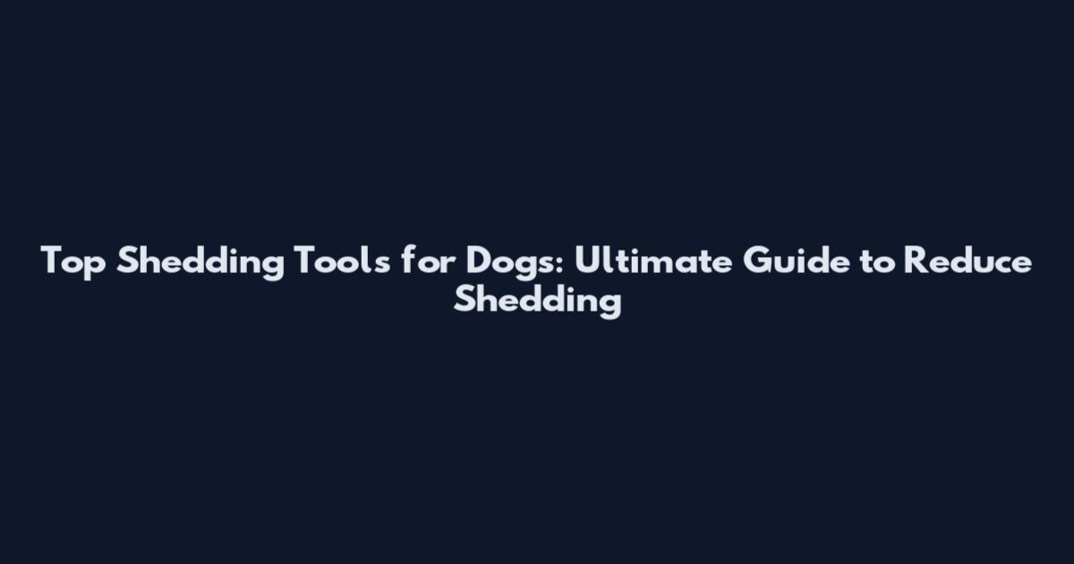 Top Shedding Tools for Dogs: Ultimate Guide to Reduce Shedding