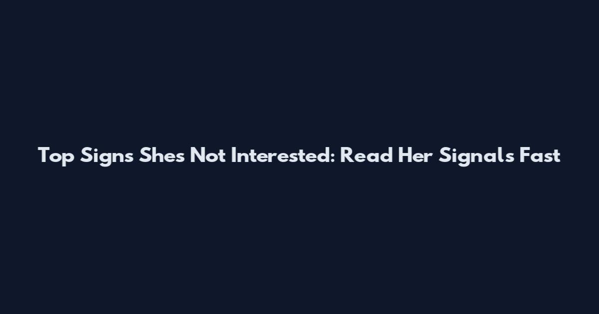 Top Signs She's Not Interested: Read Her Signals Fast