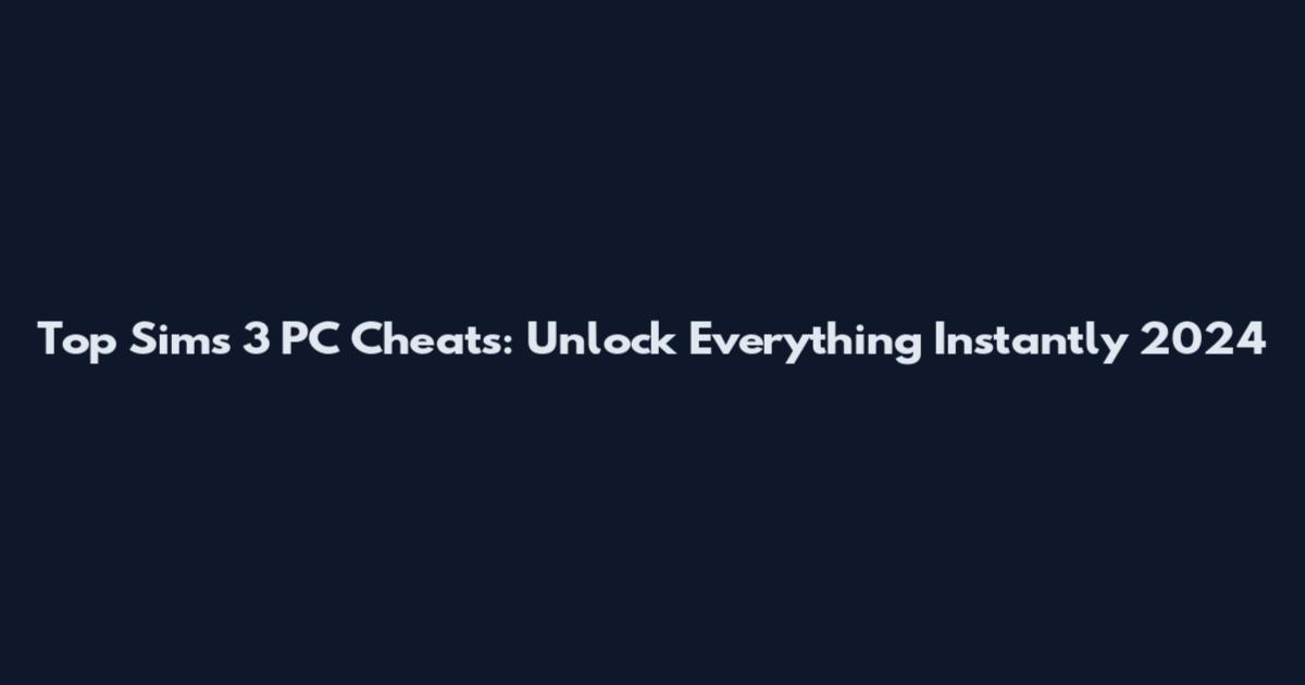 Top Sims 3 PC Cheats: Unlock Everything Instantly 2024